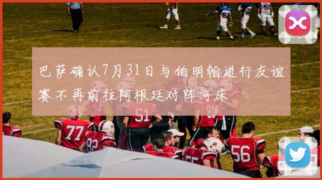 巴萨确认7月31日与伯明翰进行友谊赛不再前往阿根廷对阵河床