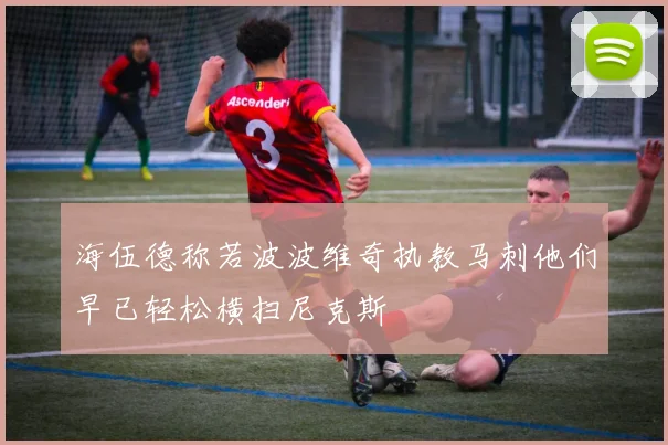 海伍德称若波波维奇执教马刺他们早已轻松横扫尼克斯