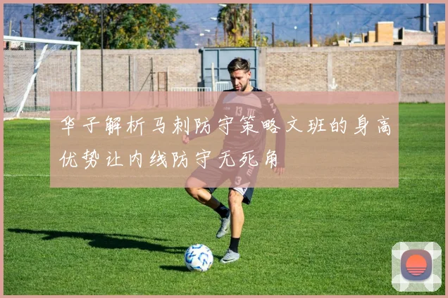 华子解析马刺防守策略文班的身高优势让内线防守无死角