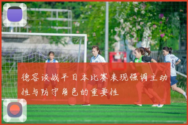 德容谈战平日本比赛表现强调主动性与防守角色的重要性